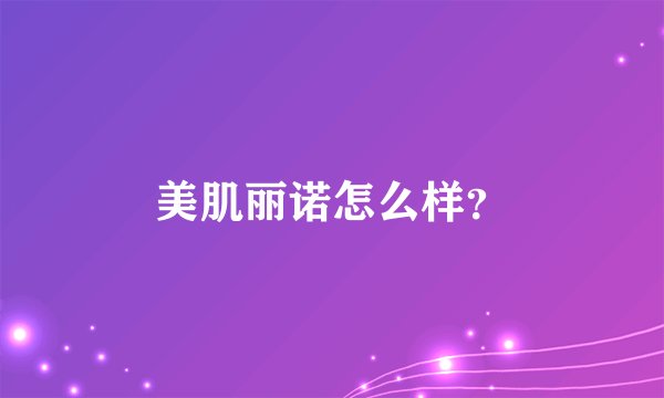 美肌丽诺怎么样？