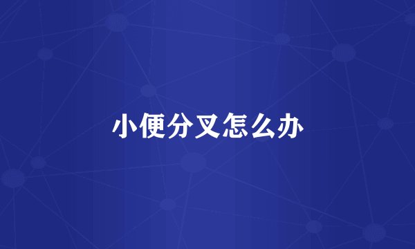 小便分叉怎么办