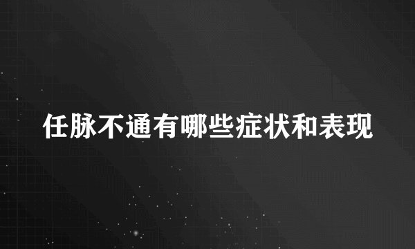 任脉不通有哪些症状和表现