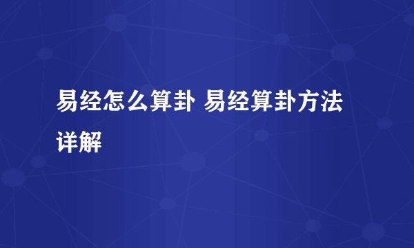 易经怎么算卦 易经算卦方法详解