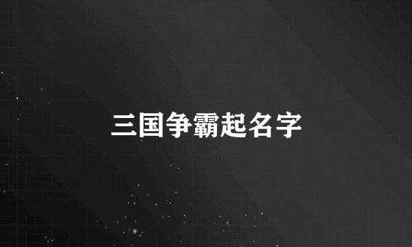三国争霸起名字