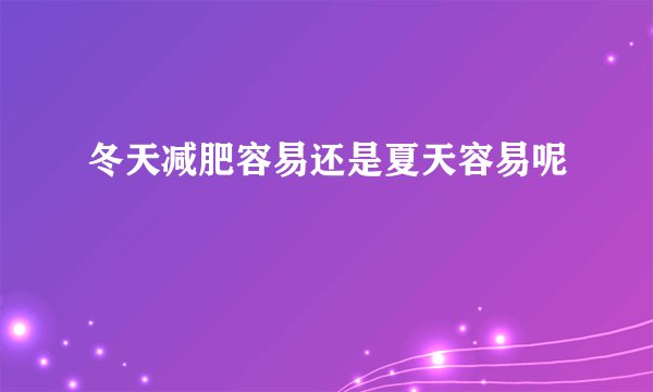 冬天减肥容易还是夏天容易呢