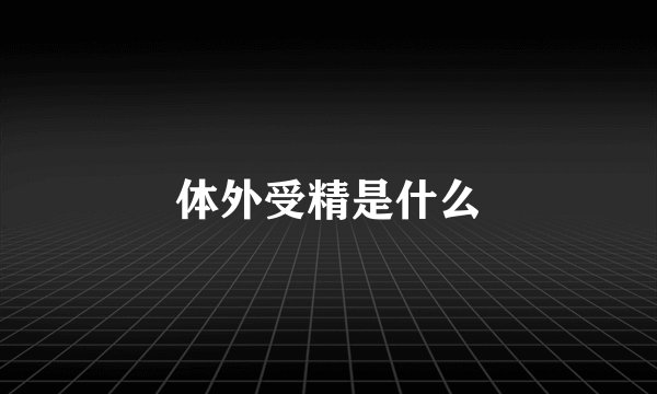 体外受精是什么