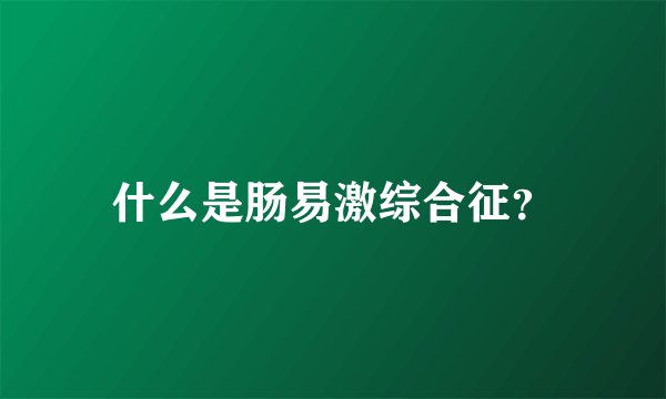 什么是肠易激综合征？