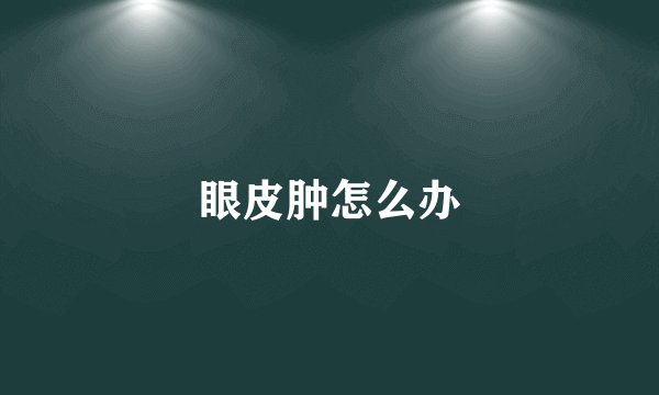 眼皮肿怎么办