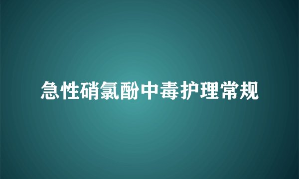 急性硝氯酚中毒护理常规
