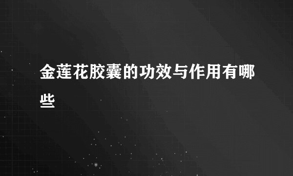 金莲花胶囊的功效与作用有哪些
