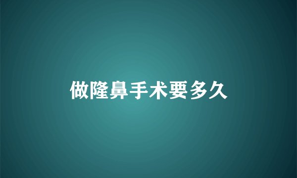 做隆鼻手术要多久