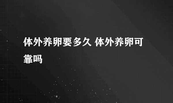 体外养卵要多久 体外养卵可靠吗