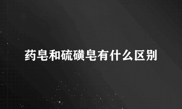 药皂和硫磺皂有什么区别