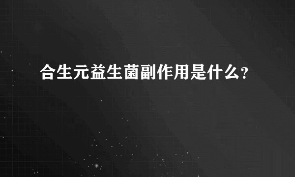 合生元益生菌副作用是什么？