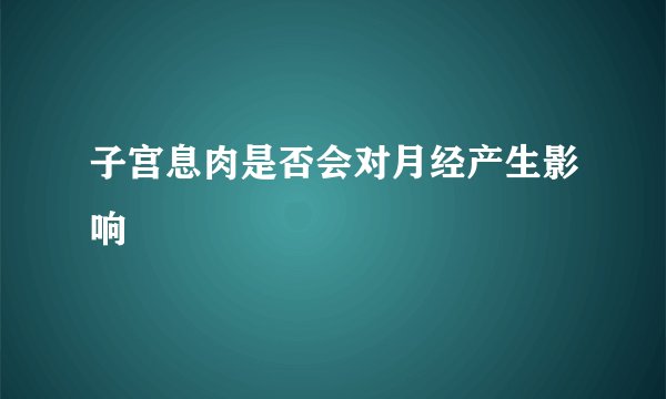子宫息肉是否会对月经产生影响