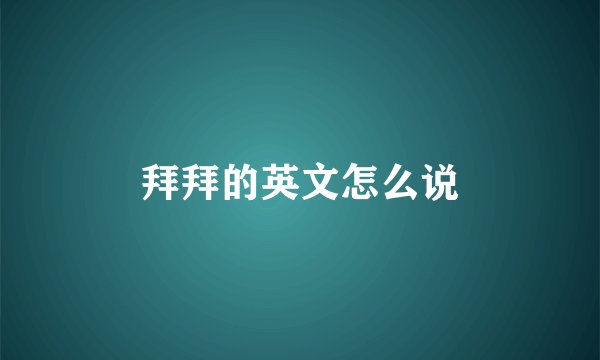 拜拜的英文怎么说