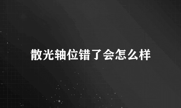 散光轴位错了会怎么样