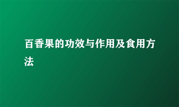 百香果的功效与作用及食用方法