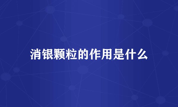 消银颗粒的作用是什么