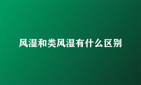 风湿和类风湿有什么区别