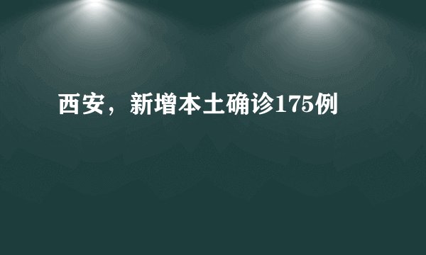 西安,新增本土确诊175例