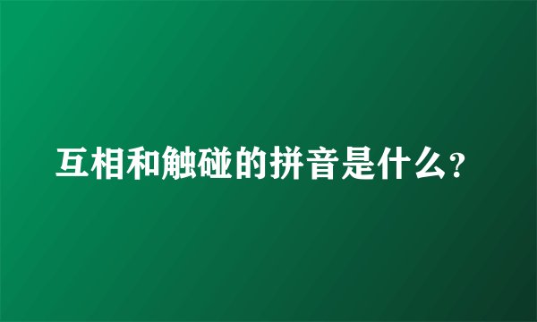 互相和触碰的拼音是什么？