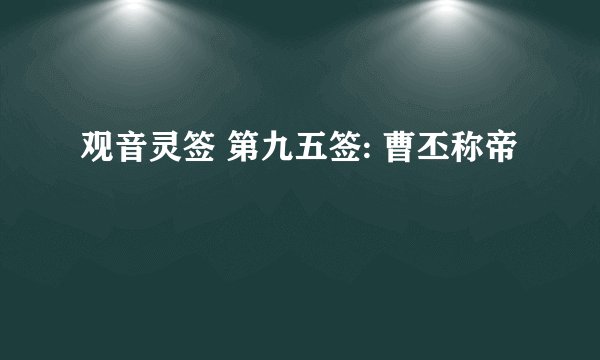 观音灵签 第九五签: 曹丕称帝