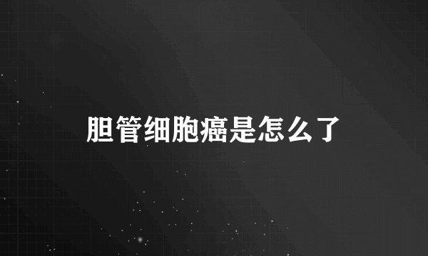 胆管细胞癌是怎么了