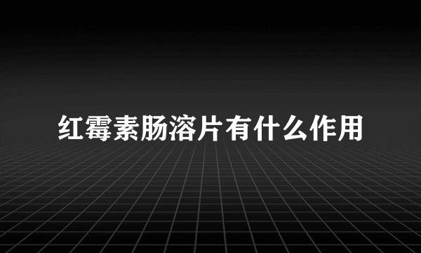 红霉素肠溶片有什么作用