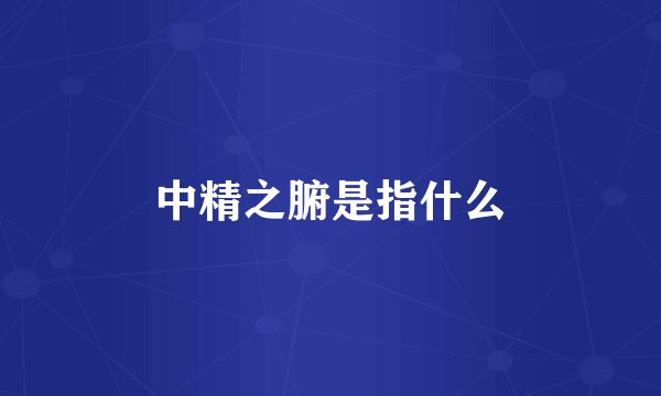 中精之腑是指什么
