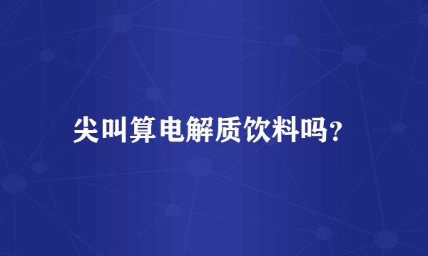 尖叫算电解质饮料吗？