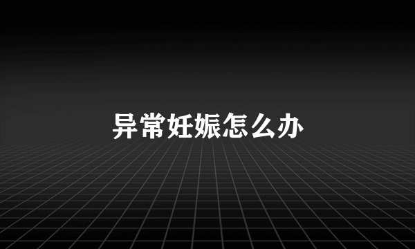 异常妊娠怎么办