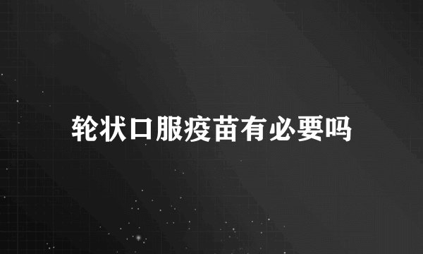 轮状口服疫苗有必要吗
