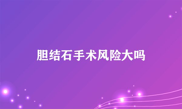 胆结石手术风险大吗