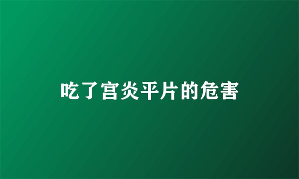 吃了宫炎平片的危害