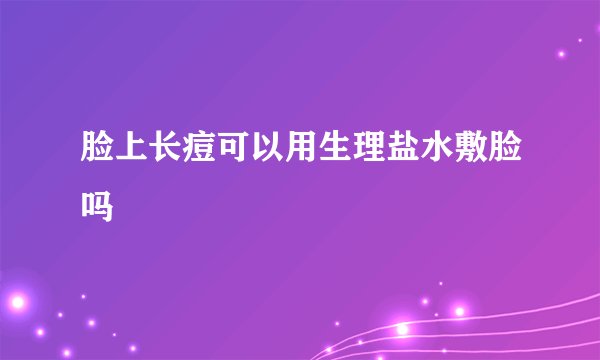 脸上长痘可以用生理盐水敷脸吗