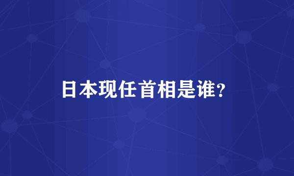 日本现任首相是谁?