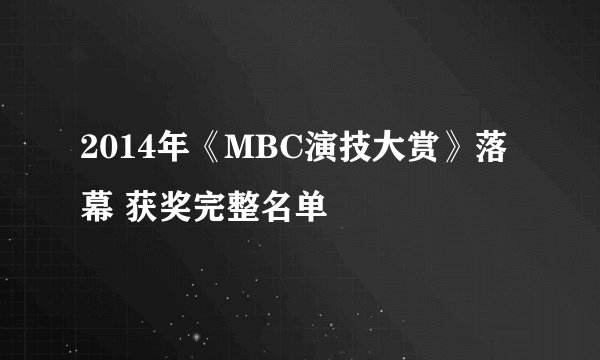 2014年《MBC演技大赏》落幕 获奖完整名单