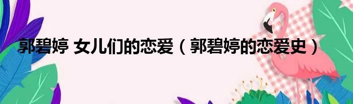 郭碧婷 女儿们的恋爱（郭碧婷的恋爱史）