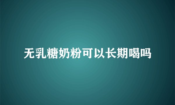 无乳糖奶粉可以长期喝吗