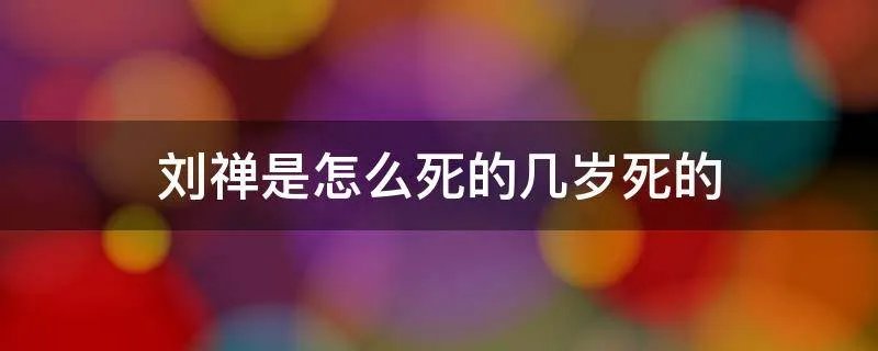 刘禅是怎么死的几岁死的