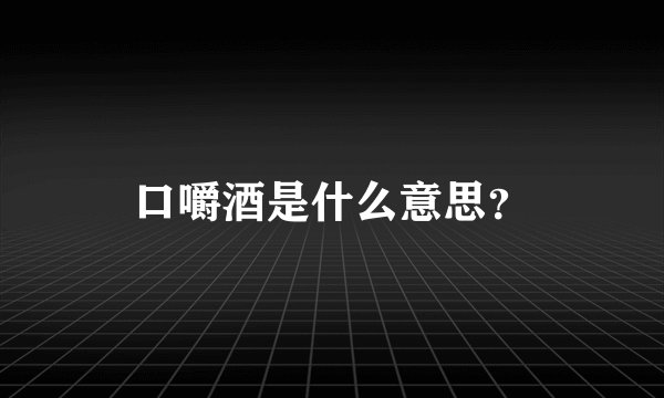 口嚼酒是什么意思？