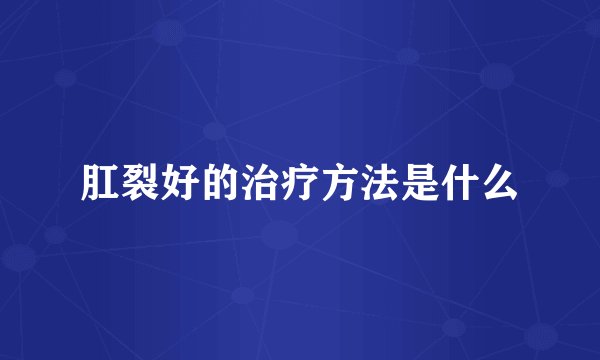 肛裂好的治疗方法是什么