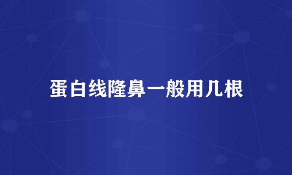 蛋白线隆鼻一般用几根