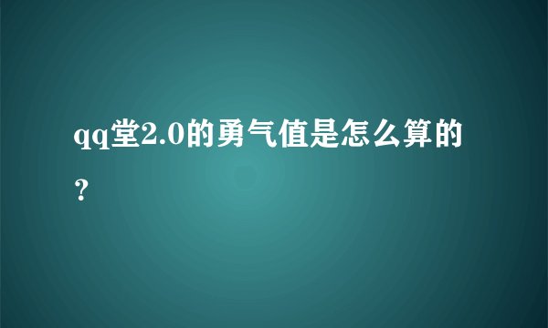 qq堂2.0的勇气值是怎么算的?
