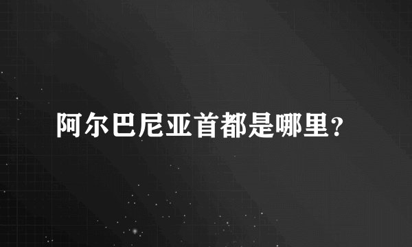 阿尔巴尼亚首都是哪里?