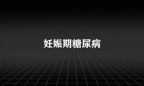 妊娠期糖尿病