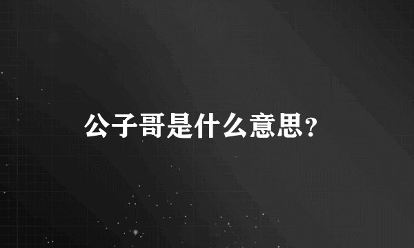 公子哥是什么意思？