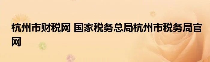 杭州市财税网 国家税务总局杭州市税务局官网