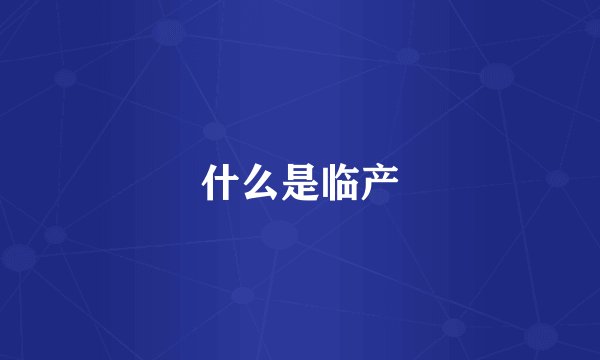 什么是临产