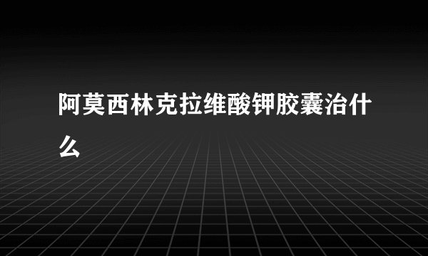 阿莫西林克拉维酸钾胶囊治什么