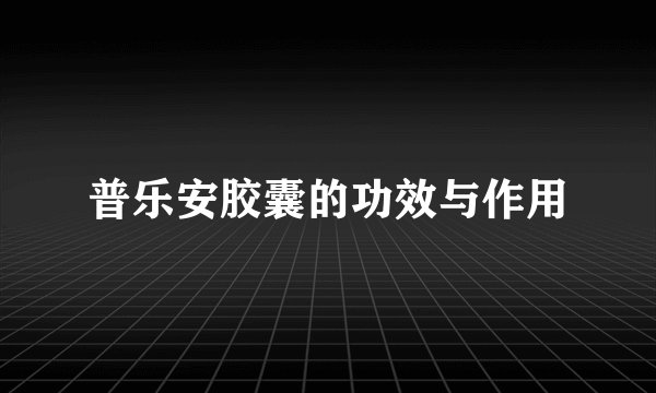 普乐安胶囊的功效与作用