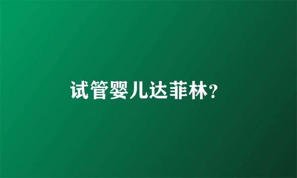 试管婴儿达菲林？